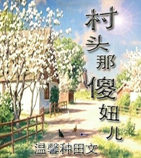 《村头那傻妞儿》 作者：飞天兔妞 txt文件大小：326.93 KB