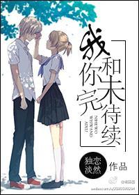 《我和你未完待续》 作者：独恋淡然 txt文件大小：424.05 KB