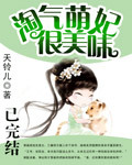 《淘气萌妃很美味》 作者：天铃儿 txt文件大小：500.29 KB