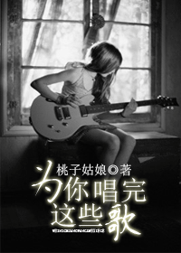 《为你唱完这些歌》 作者：桃子姑娘 txt文件大小：336.41 KB