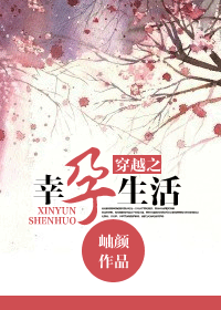 《穿越之幸孕生活》 作者：岫颜 txt文件大小：548.62 KB