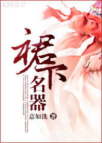 《裙下名器》 作者:意如洗 txt文件大小:685.41 KB