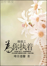 《韩娱之为你执着》 作者：唯吾德馨 txt文件大小：496.62 KB