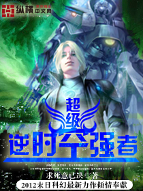 《超级逆时空强者》 作者：求死意已决 txt文件大小：1.9 MB