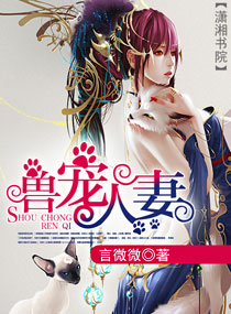 《兽宠人妻》 作者：言微微 txt文件大小：2.14 MB