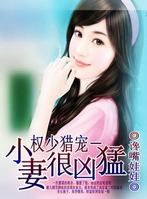 《权少猎宠－小妻很凶猛》 作者：谗嘴娃娃 txt文件大小：850.03 KB